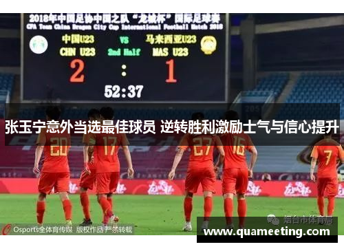 张玉宁意外当选最佳球员 逆转胜利激励士气与信心提升
