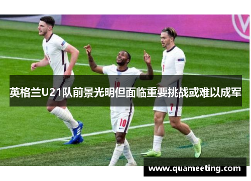 英格兰U21队前景光明但面临重要挑战或难以成军