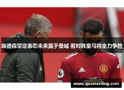 埃德森坚定表态未来属于曼城 若对阵皇马将全力争胜